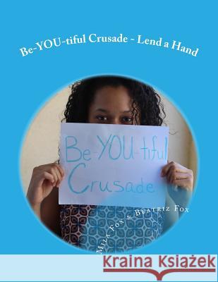 Be-YOU-tiful Crusade: Lend a Hand Fox, Beatriz 9781545427637 Createspace Independent Publishing Platform