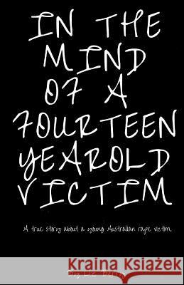 In the mind of a fourteen year old victim: In the mind of an Australian fourteen year old rape victom Berry, Liz 9781545431054