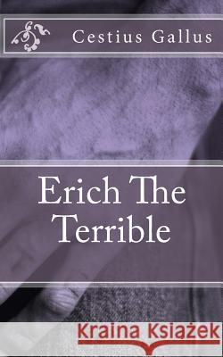 Erich The Terrible Gallus, Cestius 9781545431900 Createspace Independent Publishing Platform