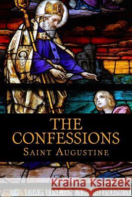 The Confessions of Saint Augustine Saint Augustine E. B. Pusey 9781545433881 Createspace Independent Publishing Platform