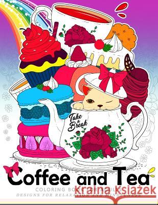 Coffee and Tea Coloring Book for Adults: Drink your coffee or tea with animals and flower in the garden Coloring Books for Adults Relaxation 9781545434376