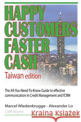 Happy Customers Faster Cash Taiwan edition: The All-You-Need-To-Know Guide to effective communication in Credit Management and fCRM Lo, Alexander 9781545435670 Createspace Independent Publishing Platform