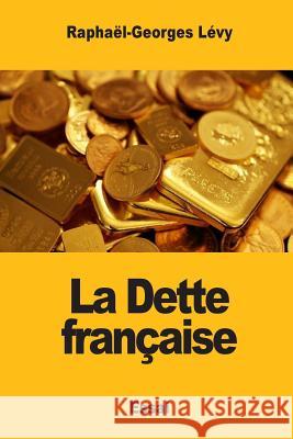 La Dette française Levy, Raphael-Georges 9781545438152 Createspace Independent Publishing Platform