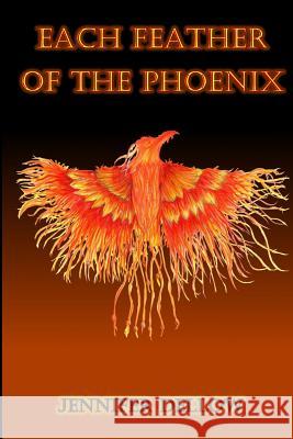 Each Feather of the Phoenix Jennifer Dellow Darren Peck 9781545438671 Createspace Independent Publishing Platform