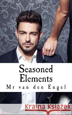 Seasoned Elements Mr Van Den Engel 9781545439760 Createspace Independent Publishing Platform