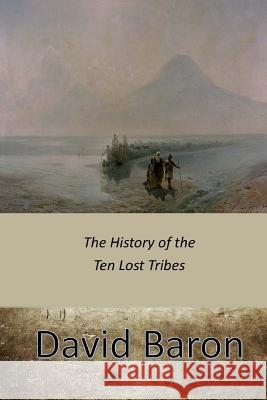 The History of the Ten Lost Tribes David Baron 9781545440100 Createspace Independent Publishing Platform