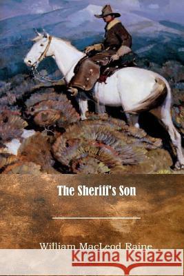 The Sheriff's Son William MacLeod Raine 9781545441527