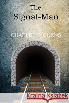 The Signal-Man Charles Dickens 9781545441626 Createspace Independent Publishing Platform