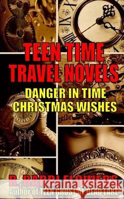 Teen Time Travel Novels 2-Book Bundle: Danger in Time and Christmas Wishes R. Barri Flowers 9781545442173