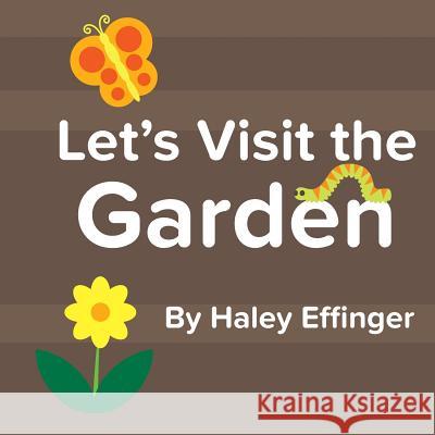 Let's Visit the Garden Haley Effinger 9781545442302 Createspace Independent Publishing Platform