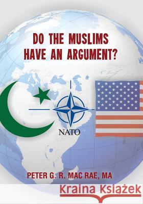 Do The Muslims Have An Argument? MacRae M. a., Peter G. R. 9781545442586 Createspace Independent Publishing Platform