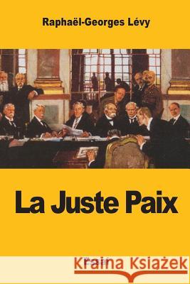 La Juste Paix Raphael-Georges Levy 9781545443002 Createspace Independent Publishing Platform