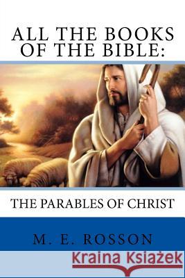 All the Books of the Bible: The Parables of Christ M. E. Rosson 9781545443415 Createspace Independent Publishing Platform