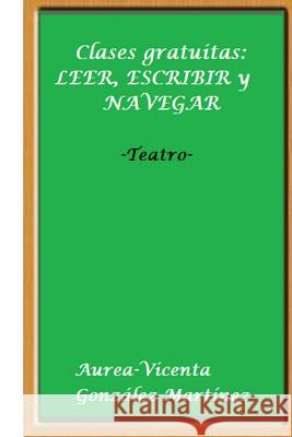 Clases gratuitas: LEER, ESCRIBIR y NAVEGAR Gonzalez Martinez, Aurea-Vicenta 9781545443576 Createspace Independent Publishing Platform