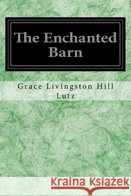 The Enchanted Barn Grace Livingston Hil 9781545444313