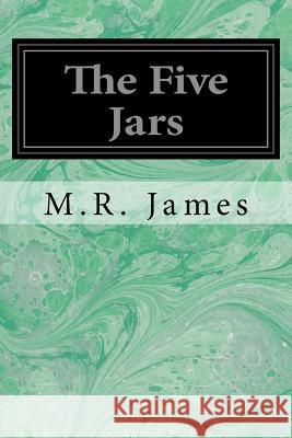 The Five Jars M. R. James 9781545444351 Createspace Independent Publishing Platform