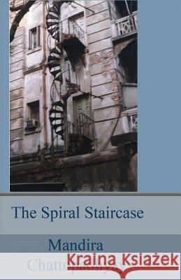 Spiral Staircase: A Bakultala Childhood Mandira Chattopadhyay 9781545444726