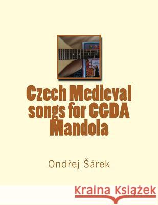 Czech Medieval songs for CGDA Mandola Sarek, Ondrej 9781545445181 Createspace Independent Publishing Platform