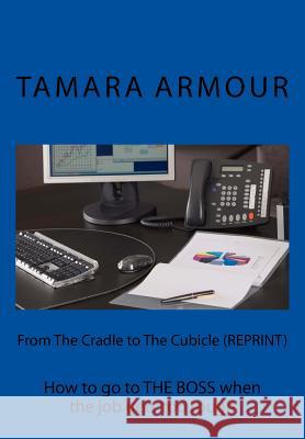 From The Cradle to The Cubicle (REPRINT): How to go to THE BOSS when the job gets too tough Armour, Tamara 9781545445754 Createspace Independent Publishing Platform