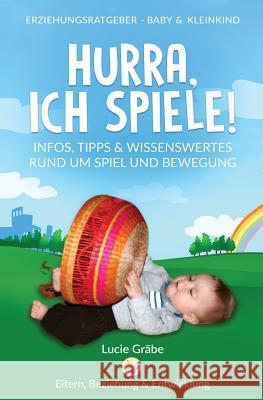 Hurra, ich spiele!: Infos, Tipps & Wissenswertes rund um Spiel und Bewegung Graebe, Lucie 9781545445921