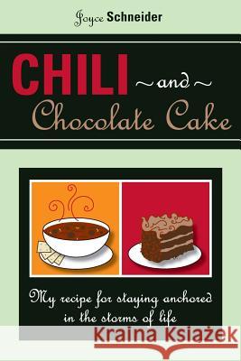 Chili and Chocolate Cake: My Recipe for Staying Anchored in the Storms of Life Joyce Schneider 9781545445945