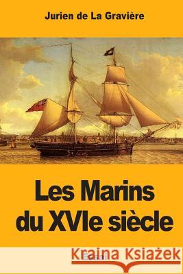 Les Marins du XVIe siècle De La Graviere, Jurien 9781545446485 Createspace Independent Publishing Platform