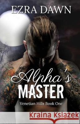 The Alpha's Master Ezra Dawn 9781545447048 Createspace Independent Publishing Platform