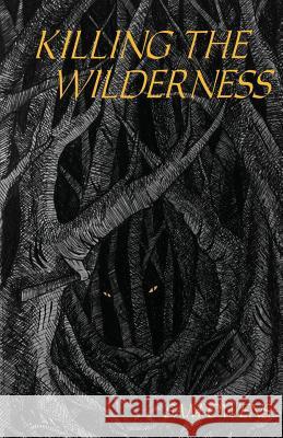 Killing the Wilderness Sam Owens 9781545447079 Createspace Independent Publishing Platform