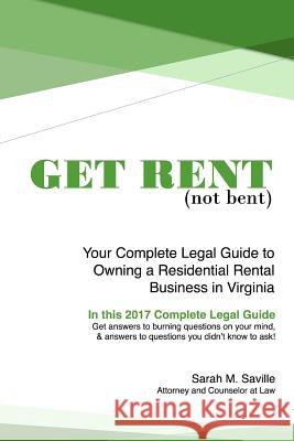Get Rent (not bent): Your Complete Legal Guide to Owning a Residential Landlord Business in Virginia Saville, Sarah M. 9781545447574 Createspace Independent Publishing Platform
