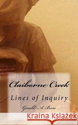 Claiborne Creek: Lines of Inquiry Gerald a. Buss Joseph N. Mansour 9781545448656 Createspace Independent Publishing Platform