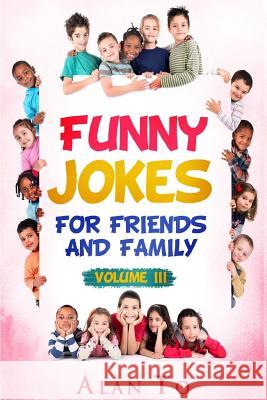 Funny Jokes for Friends and Family 3 Alan To 9781545449349 Createspace Independent Publishing Platform