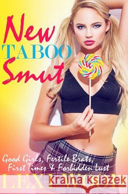 New Taboo Smut: Good Girls, Fertile Brats, First Times and Forbidden Lust Lexi Wood 9781545450123 Createspace Independent Publishing Platform