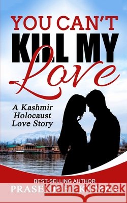 You Can't Kill My Love: A Kashmir Holocaust Love Story Prasenjeet Kumar 9781545451106