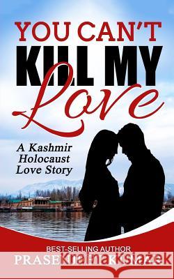 You Can't Kill My Love: A Kashmir Holocaust Love Story Prasenjeet Kumar 9781545451106 Createspace Independent Publishing Platform