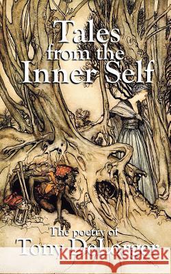 Tales from the Inner Self: The Poetry of Tony DeLorger Delorger, Tony R. 9781545451854 Createspace Independent Publishing Platform