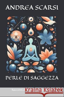 Perle di Saggezza: Racconti di Ordinaria Metafisica Andrea Scarsi Msc D 9781545452967 Createspace Independent Publishing Platform