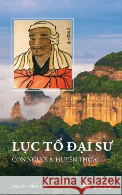 Lục Tổ Đại Sư - Con người và huyền thoại: Bản in năm 2017 Minh Tiến, Nguyễn 9781545453346