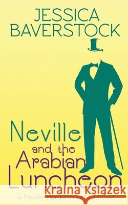 Neville and the Arabian Luncheon: A Neville Hardencourt IV Novel Jessica Baverstock 9781545453469