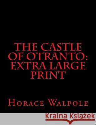 The Castle of Otranto: Extra Large Print Horace Walpole 9781545453537 Createspace Independent Publishing Platform