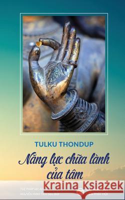 Năng lực chữa lành của tâm: Bản in năm 2017 Thondup, Tulku 9781545455814 United Buddhist Foundation