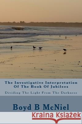 The Investigative Interpretation Of The Book Of Jubilees McNiel, Boyd B. 9781545456378 Createspace Independent Publishing Platform