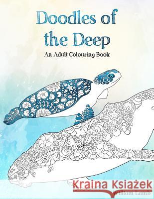 Doodles of the Deep: An Adult Colouring Book William Lamb Harriet Lamb 9781545456811