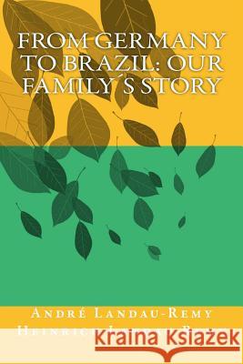 From Germany to Brazil: Our Family´s Story Landau-Remy, Heinrich 9781545458419