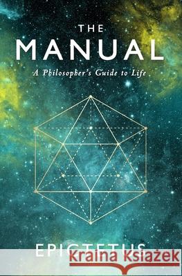 The Manual: A Philosopher's Guide to Life Epictetus                                Ancient Renewal Sam Torode 9781545461112
