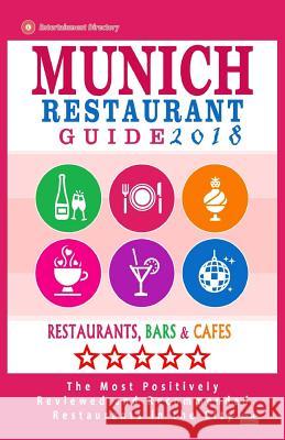 Munich Restaurant Guide 2018: Best Rated Restaurants in Munich, Germany - 500 restaurants, bars and cafés recommended for visitors, 2018 Gottlieb, Timothy F. 9781545461921 Createspace Independent Publishing Platform