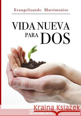 Vida Nueva para DOS: Evangelizando Matrimonios Valdez M. Ed, Alba Iris 9781545462836 Createspace Independent Publishing Platform