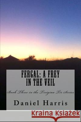 Fergal: A Frey in the Veil Daniel B. Harris 9781545463420 Createspace Independent Publishing Platform