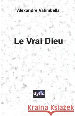 Le Vrai Dieu Alexandre Vatimbella 9781545465240