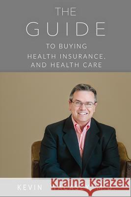 The Guide to Buying Health Insurance, and Health Care Kevin Wacase 9781545465448 Createspace Independent Publishing Platform