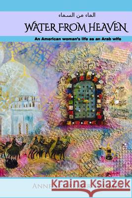 Water from Heaven: An American woman's life as an Arab wife Schreiber Thomas, Anne 9781545465851